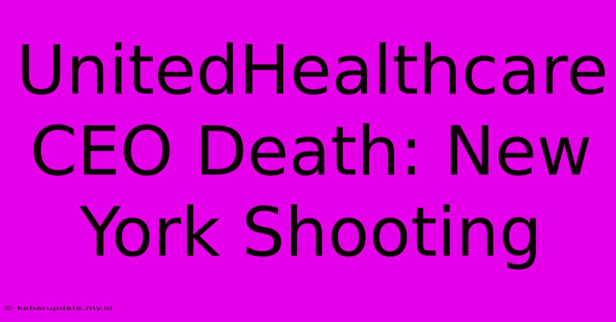 UnitedHealthcare CEO Death: New York Shooting