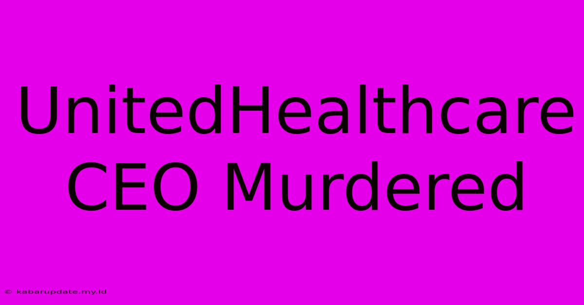 UnitedHealthcare CEO Murdered