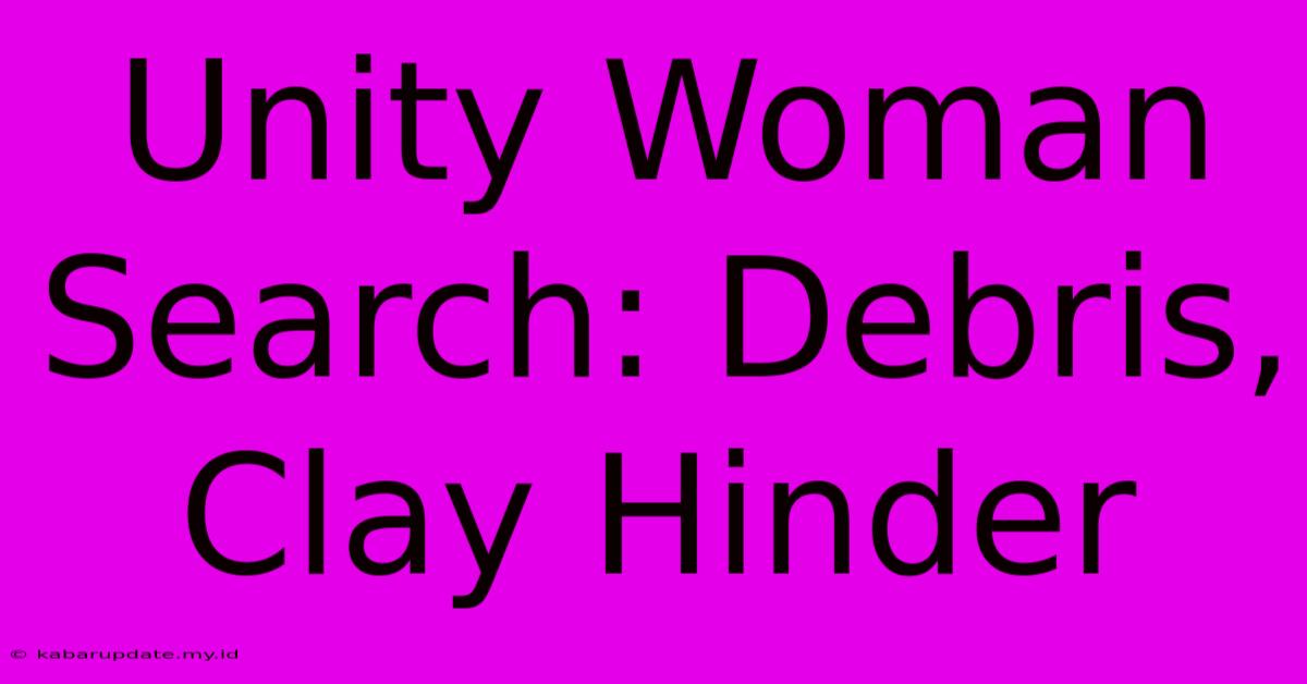 Unity Woman Search: Debris, Clay Hinder