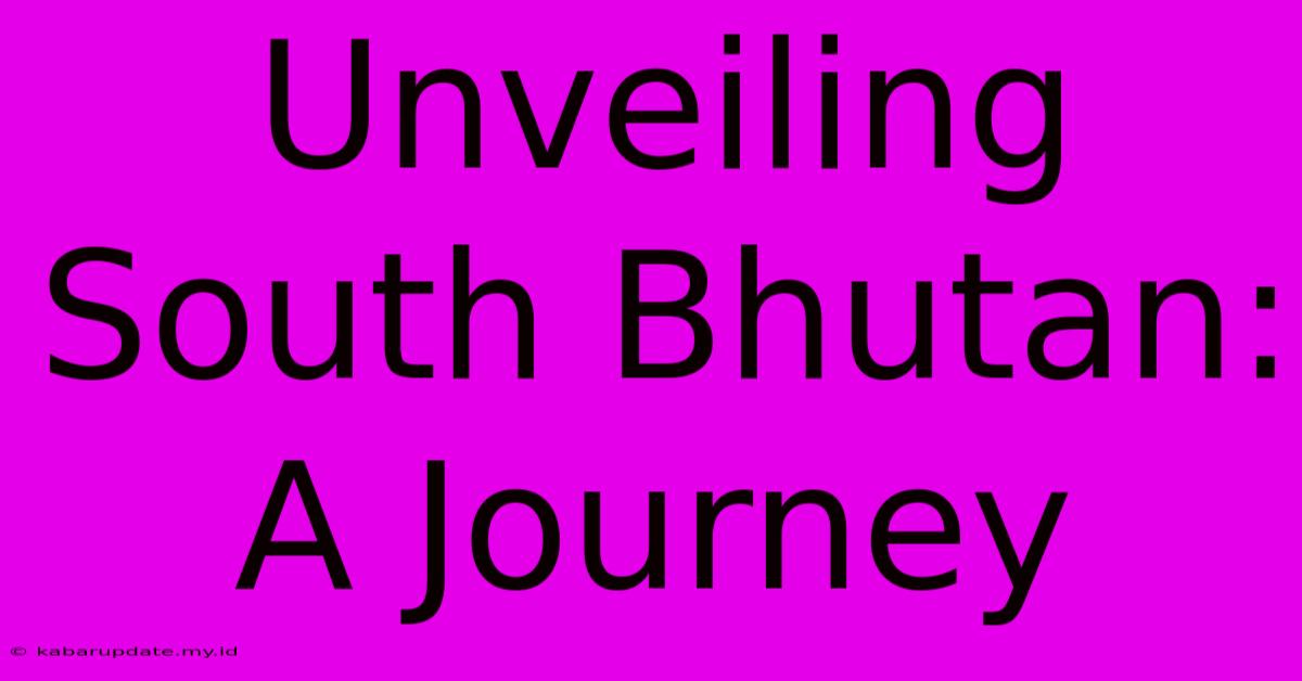 Unveiling South Bhutan: A Journey