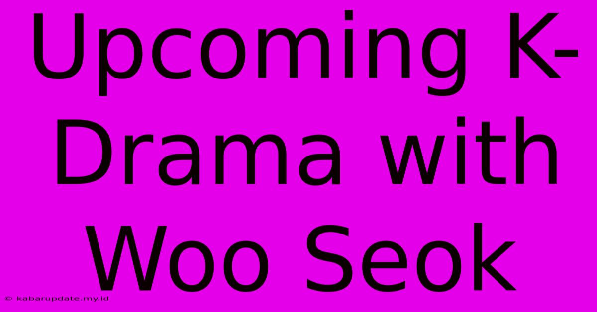 Upcoming K-Drama With Woo Seok