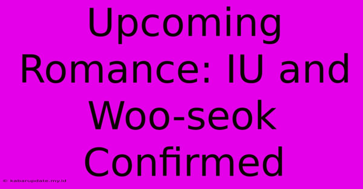 Upcoming Romance: IU And Woo-seok Confirmed