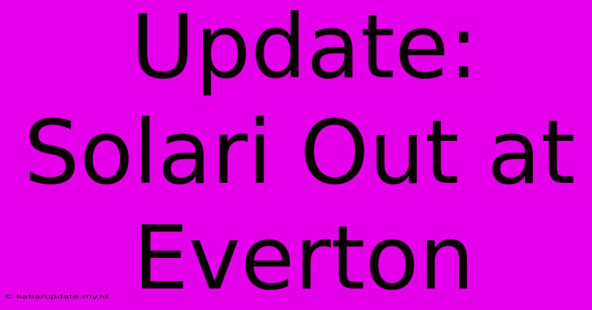 Update: Solari Out At Everton