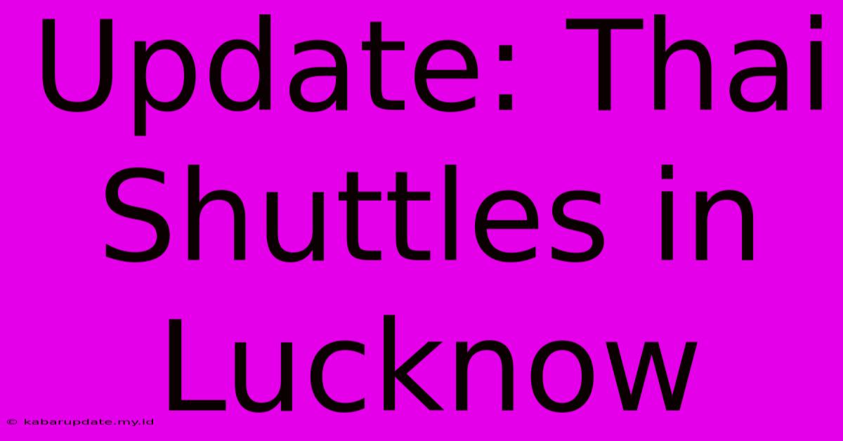 Update: Thai Shuttles In Lucknow