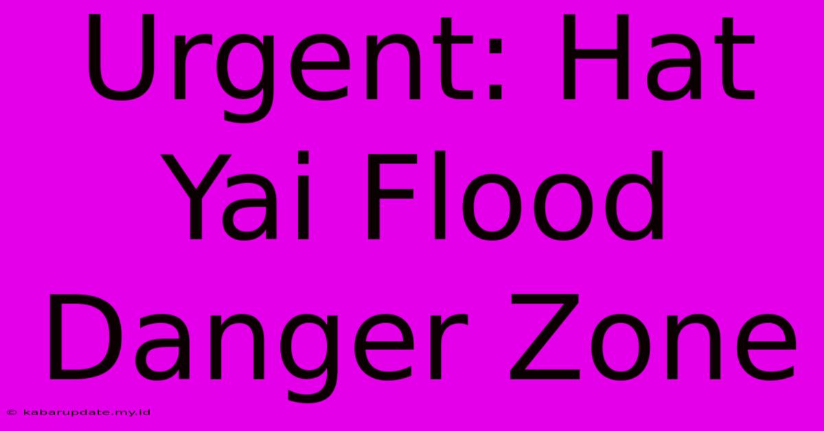 Urgent: Hat Yai Flood Danger Zone