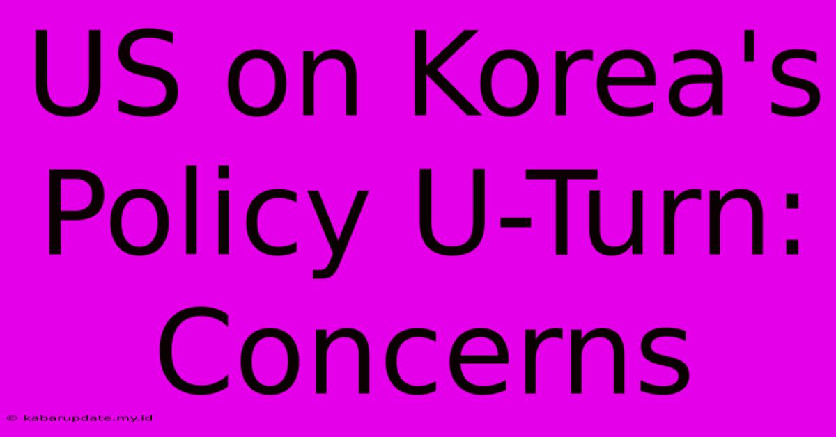 US On Korea's Policy U-Turn: Concerns