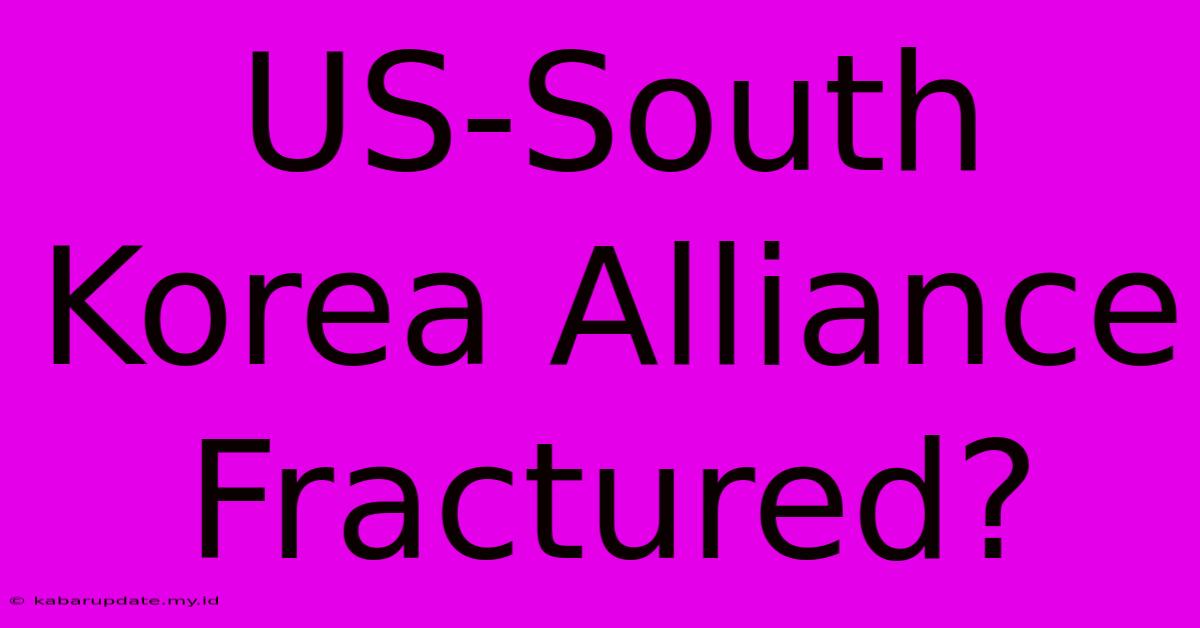 US-South Korea Alliance Fractured?