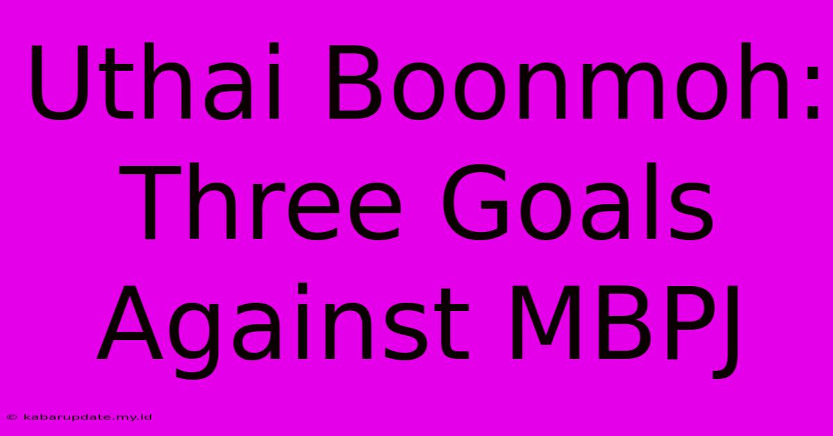 Uthai Boonmoh: Three Goals Against MBPJ