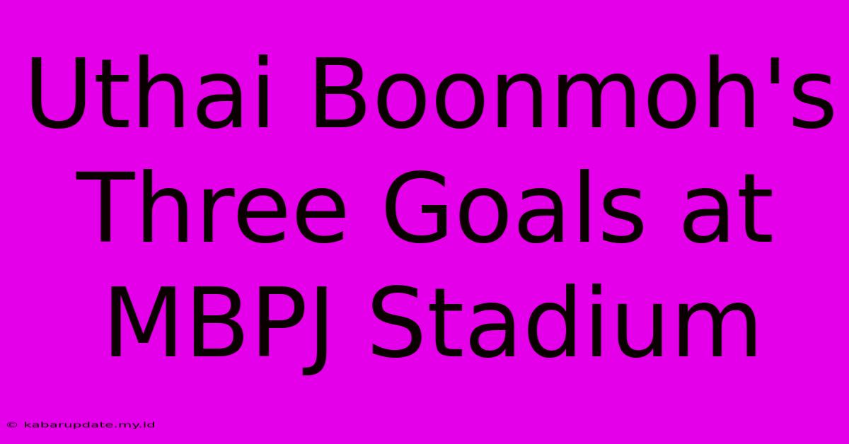 Uthai Boonmoh's Three Goals At MBPJ Stadium