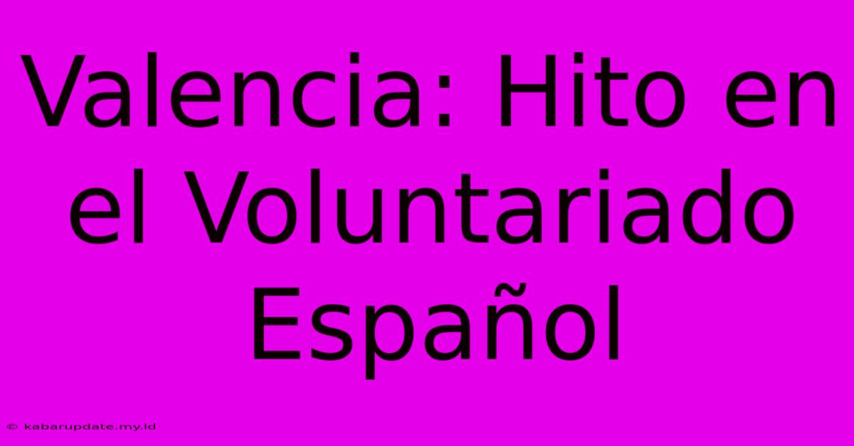 Valencia: Hito En El Voluntariado Español