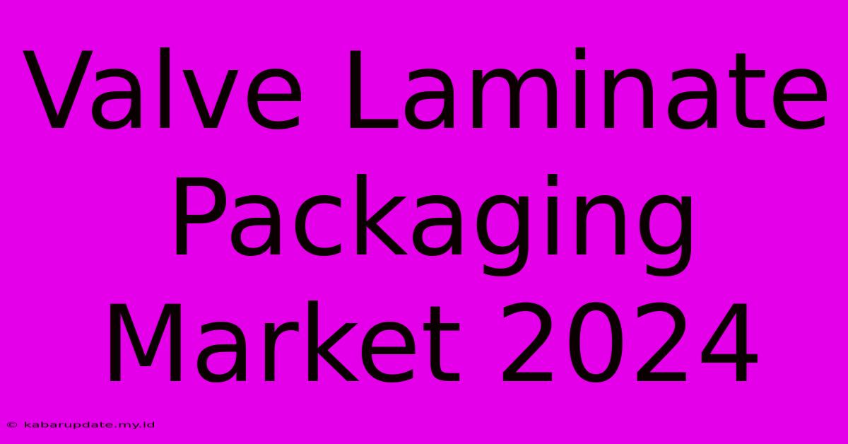 Valve Laminate Packaging Market 2024