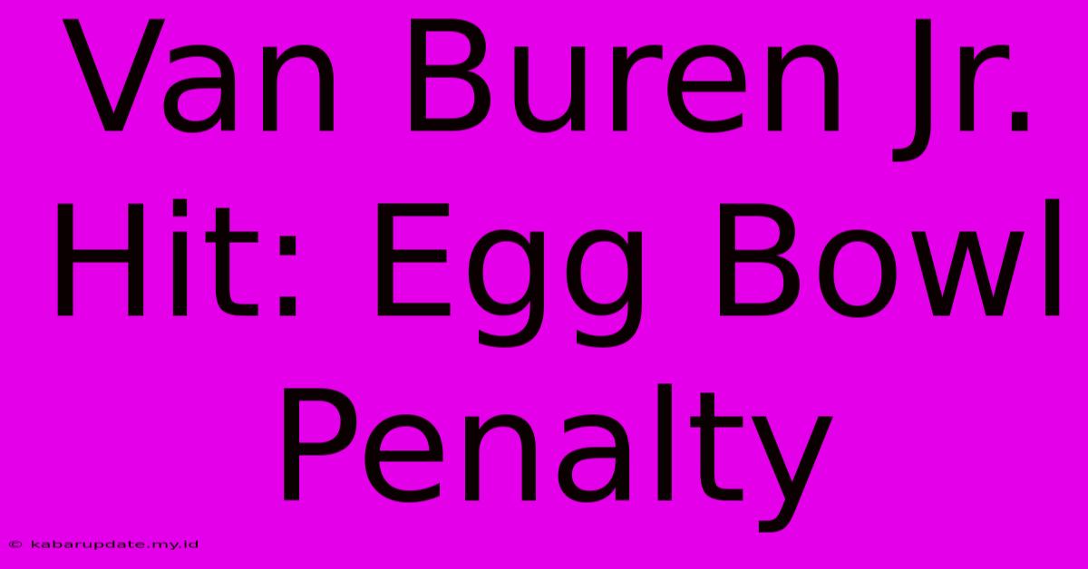 Van Buren Jr. Hit: Egg Bowl Penalty