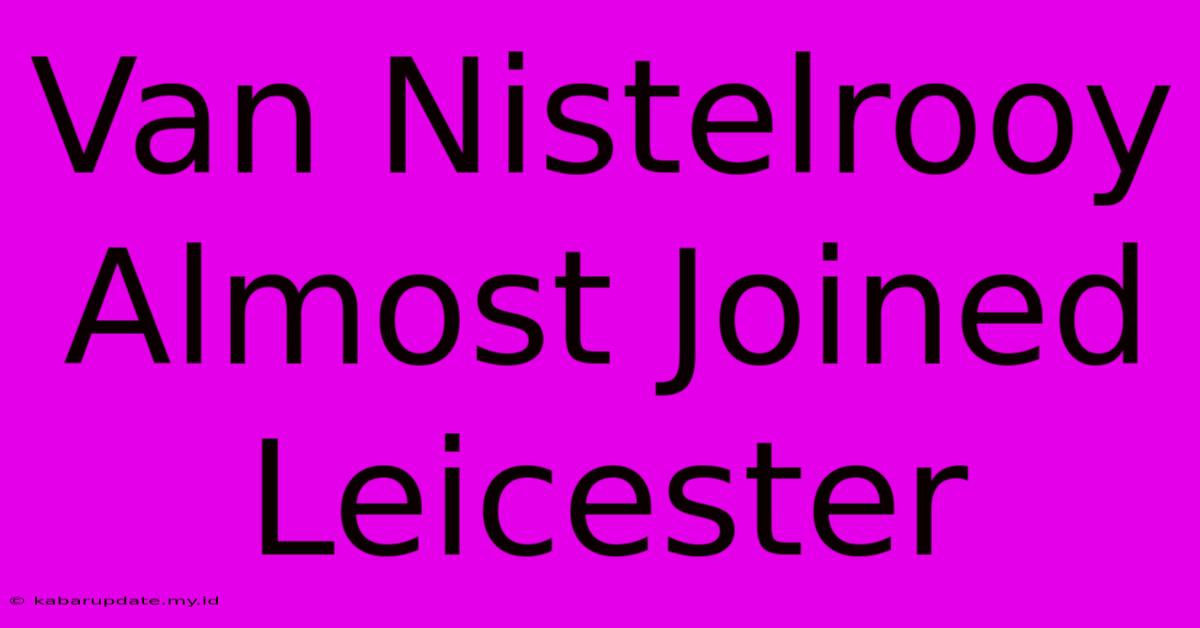 Van Nistelrooy Almost Joined Leicester