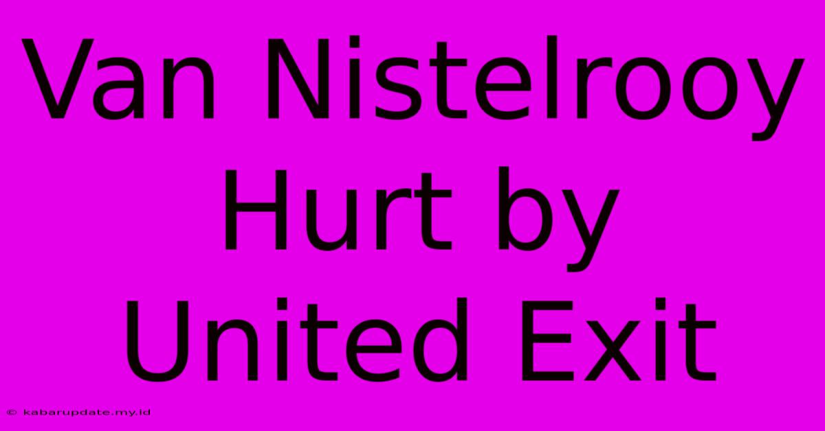 Van Nistelrooy Hurt By United Exit