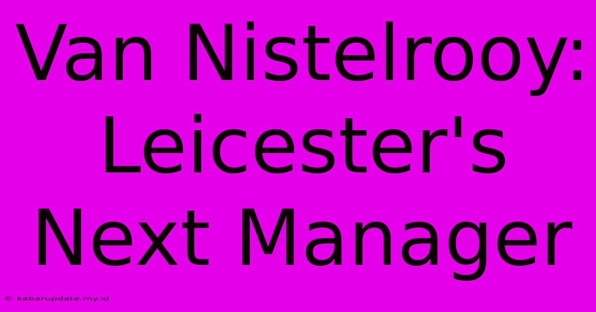 Van Nistelrooy: Leicester's Next Manager