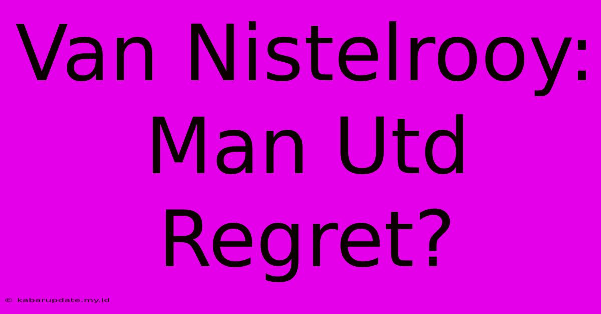 Van Nistelrooy: Man Utd Regret?