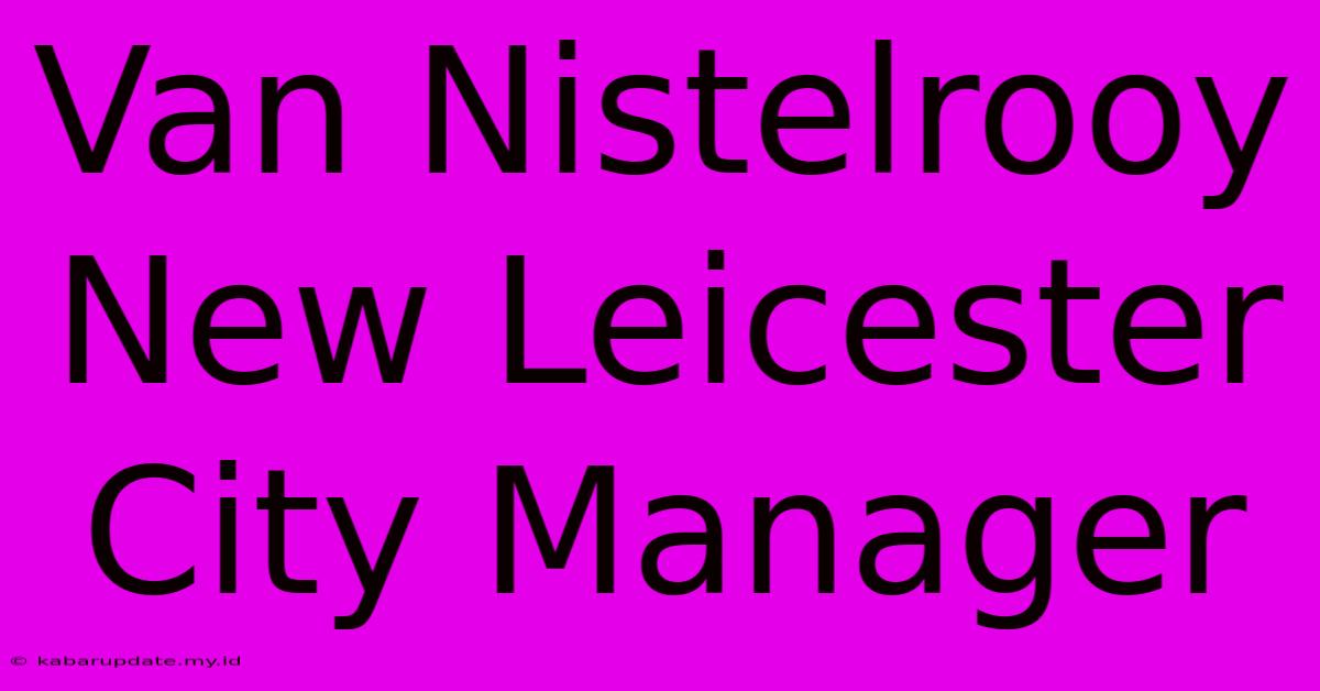 Van Nistelrooy New Leicester City Manager