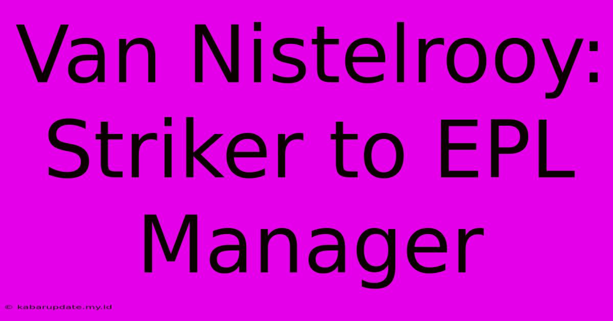 Van Nistelrooy:  Striker To EPL Manager