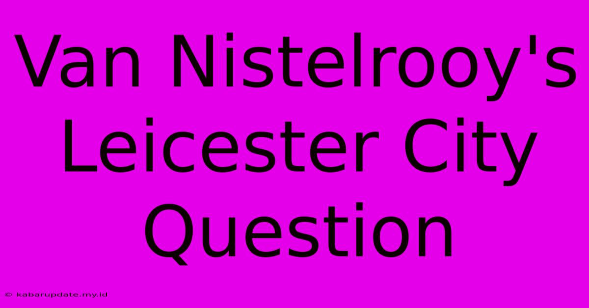 Van Nistelrooy's Leicester City Question