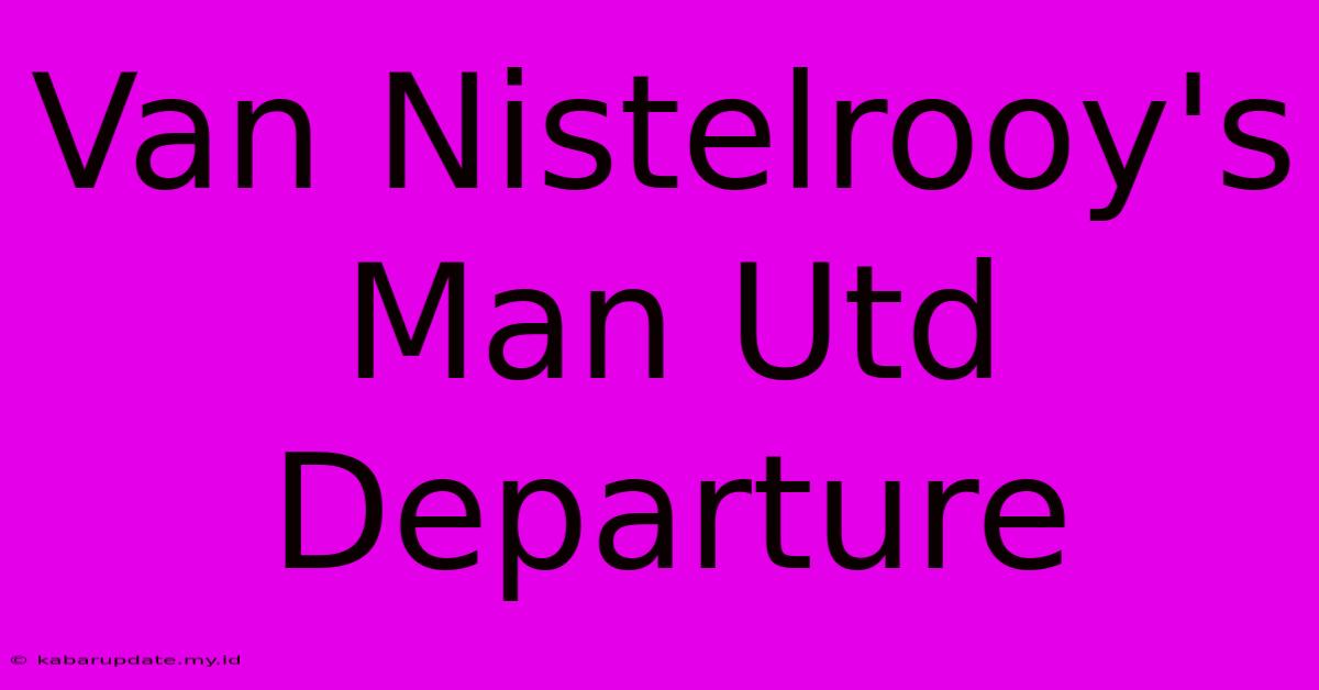 Van Nistelrooy's Man Utd Departure