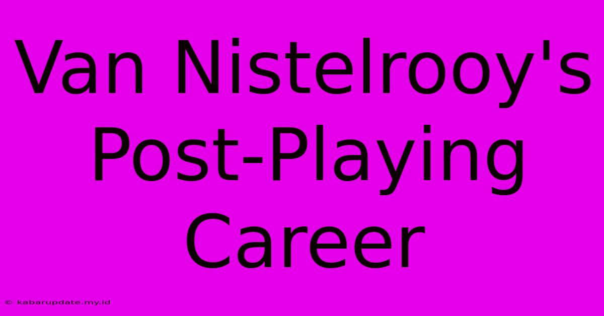 Van Nistelrooy's Post-Playing Career