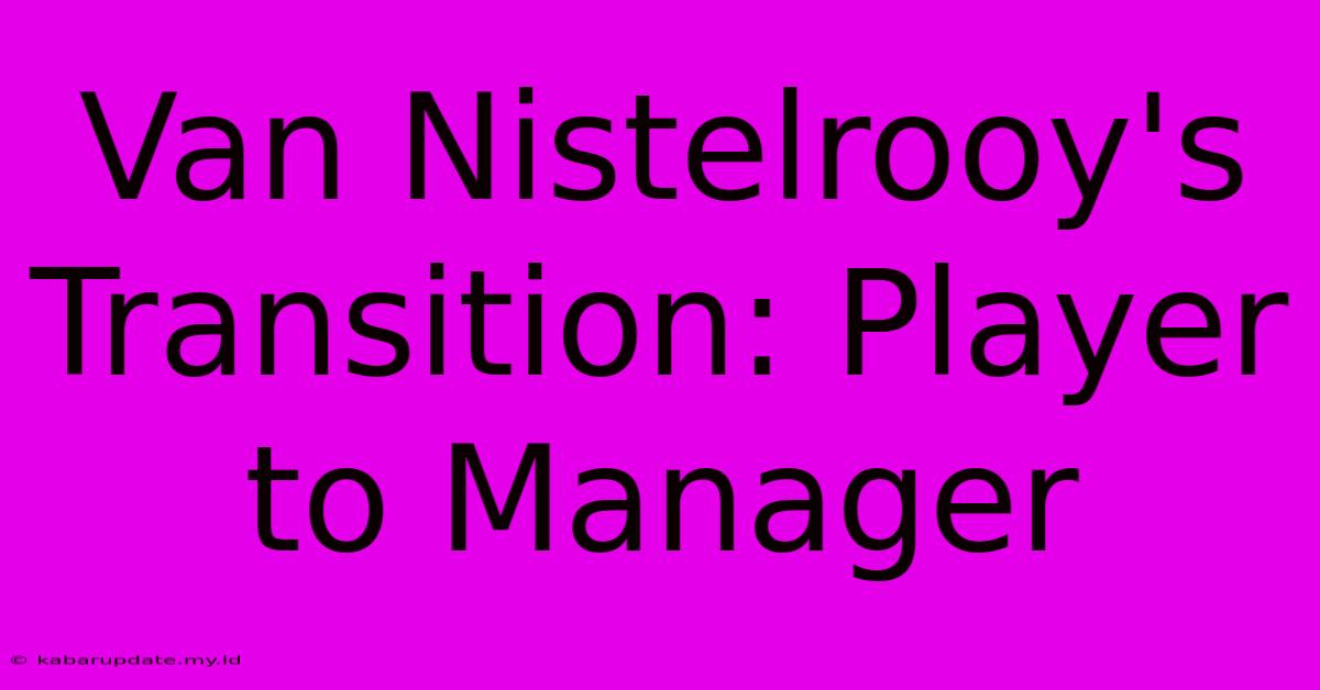 Van Nistelrooy's Transition: Player To Manager