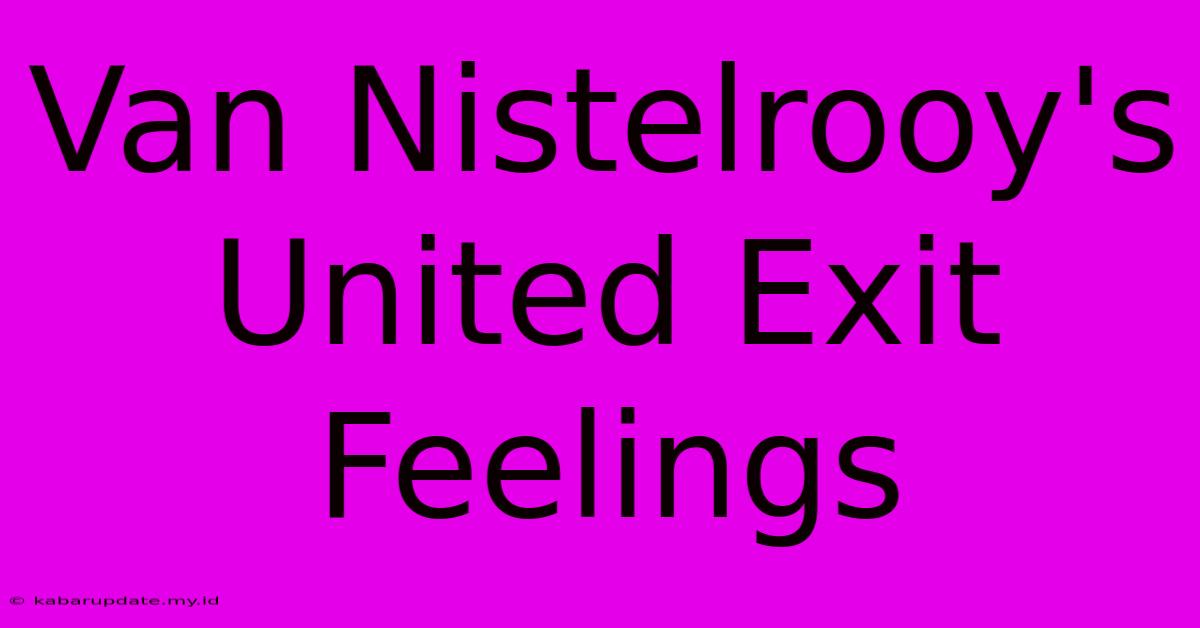 Van Nistelrooy's United Exit Feelings