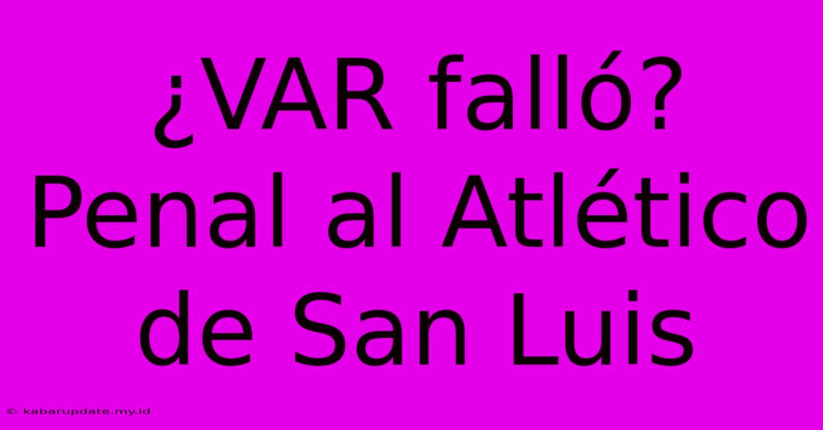 ¿VAR Falló? Penal Al Atlético De San Luis