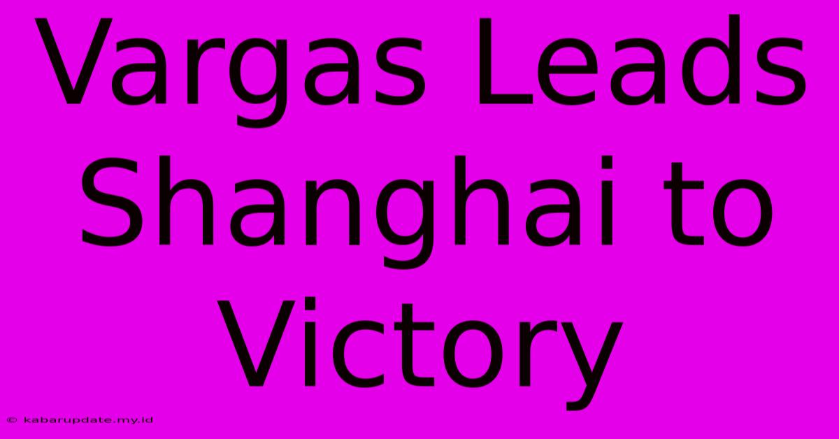 Vargas Leads Shanghai To Victory