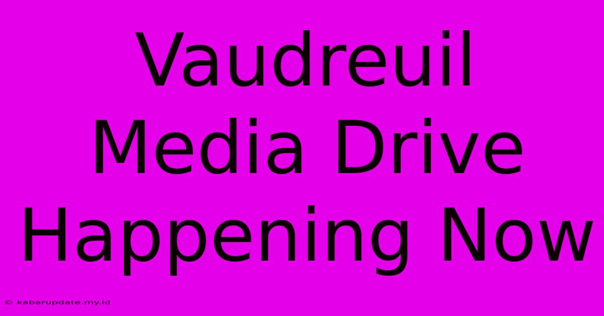 Vaudreuil Media Drive Happening Now