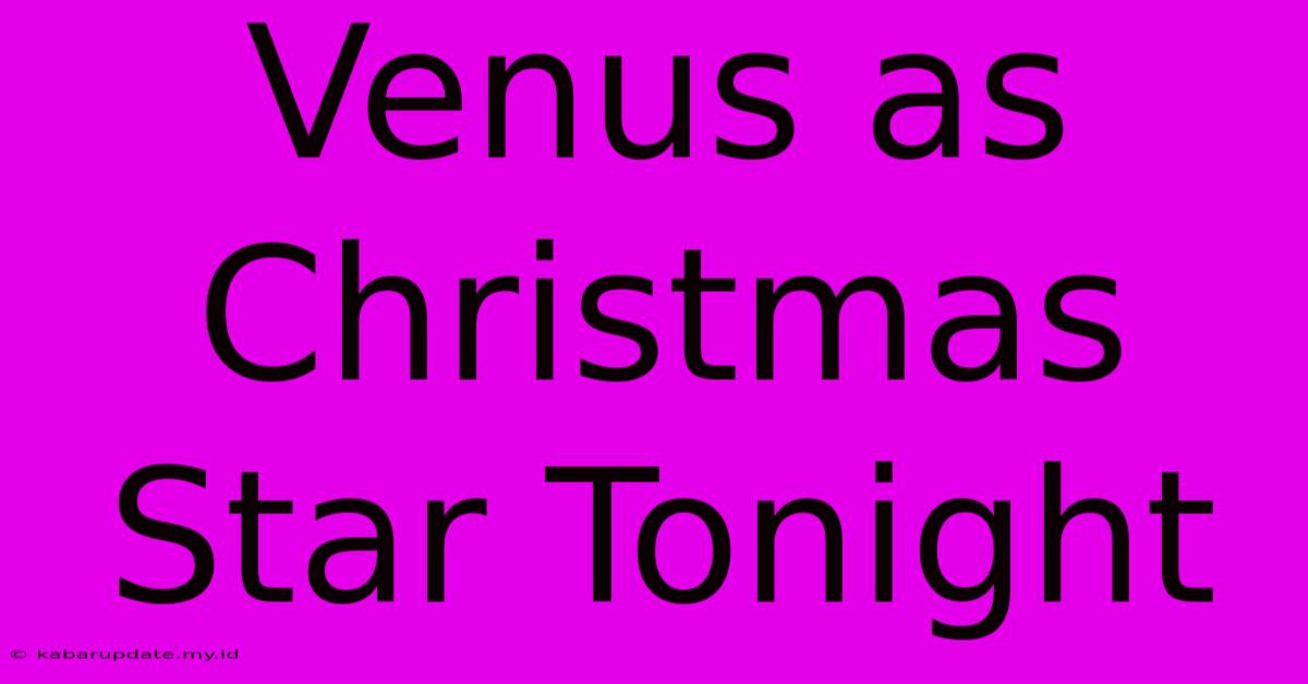 Venus As Christmas Star Tonight