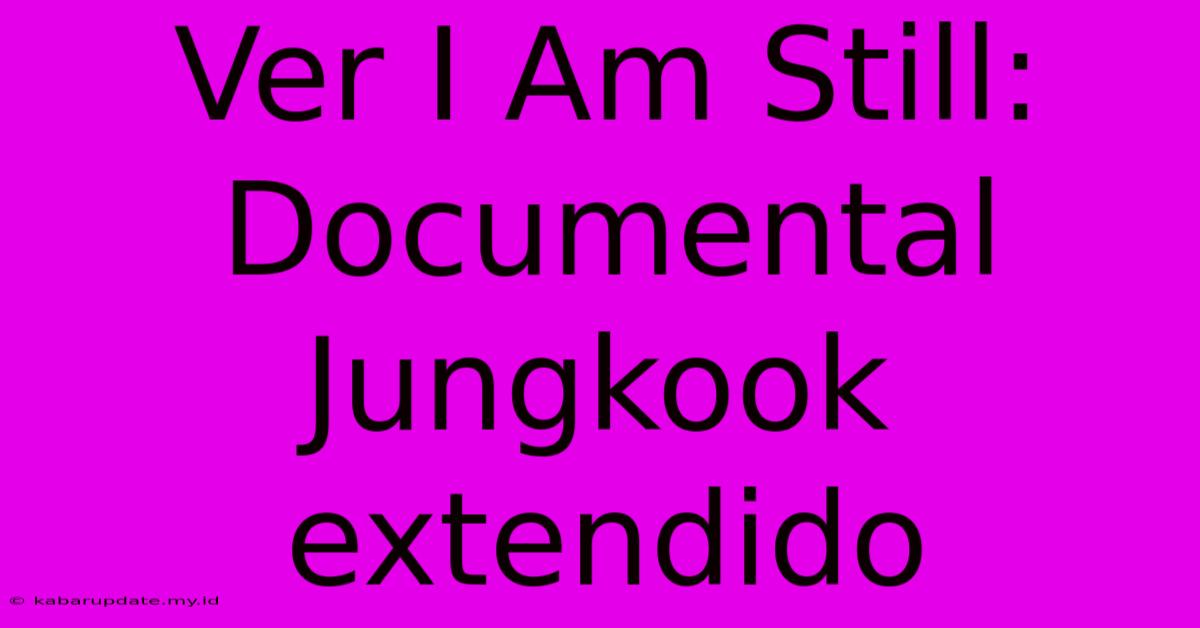 Ver I Am Still: Documental Jungkook Extendido