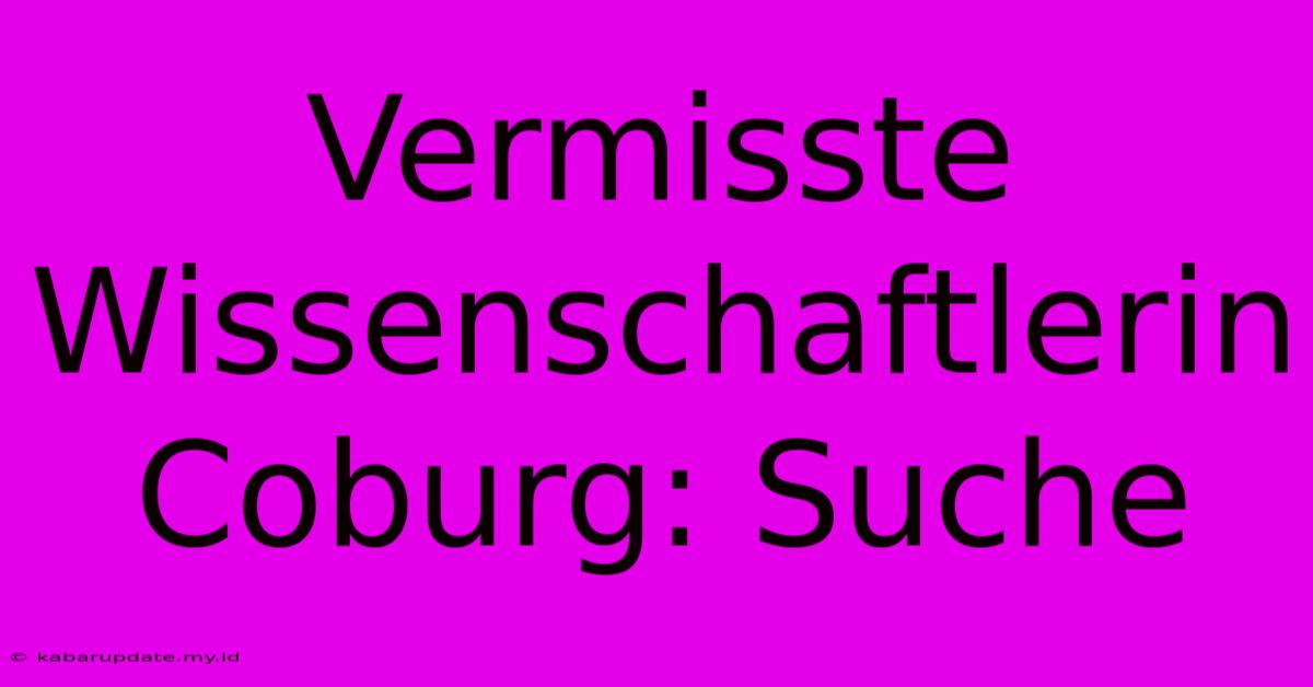 Vermisste Wissenschaftlerin Coburg: Suche