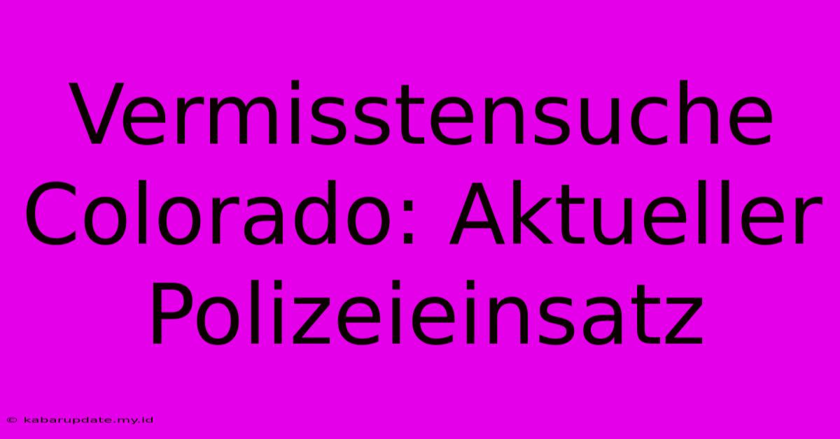 Vermisstensuche Colorado: Aktueller Polizeieinsatz