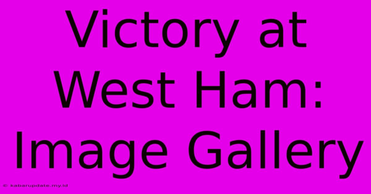 Victory At West Ham: Image Gallery