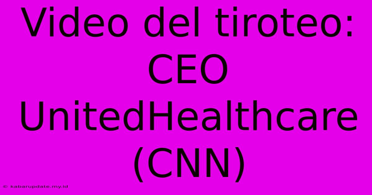 Video Del Tiroteo: CEO UnitedHealthcare (CNN)