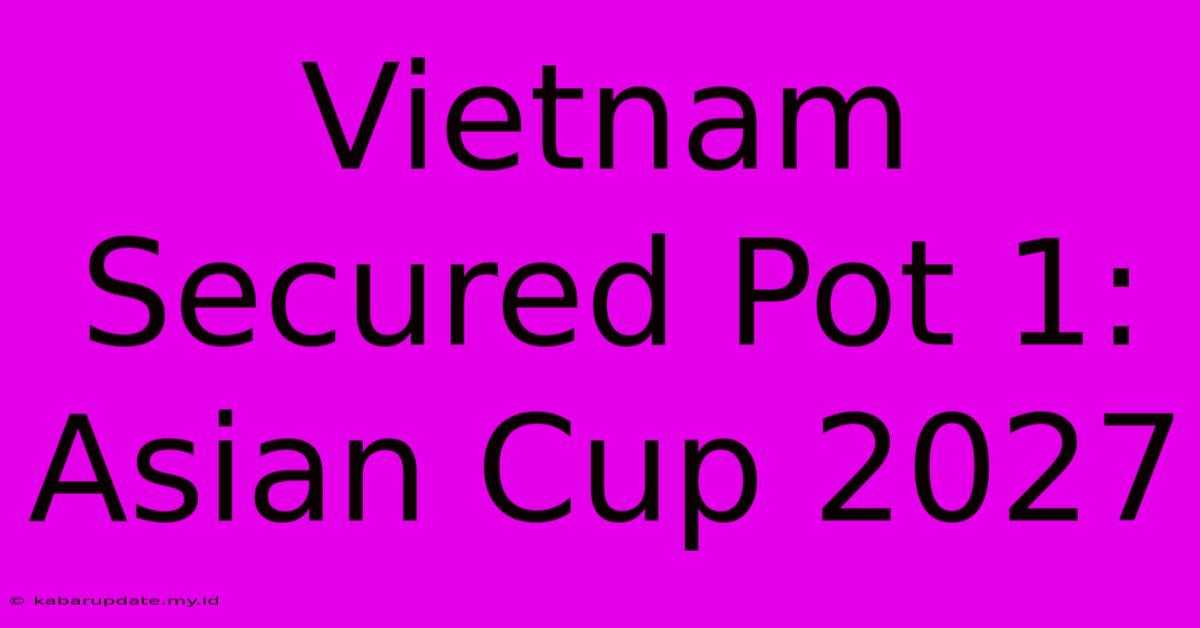 Vietnam Secured Pot 1: Asian Cup 2027