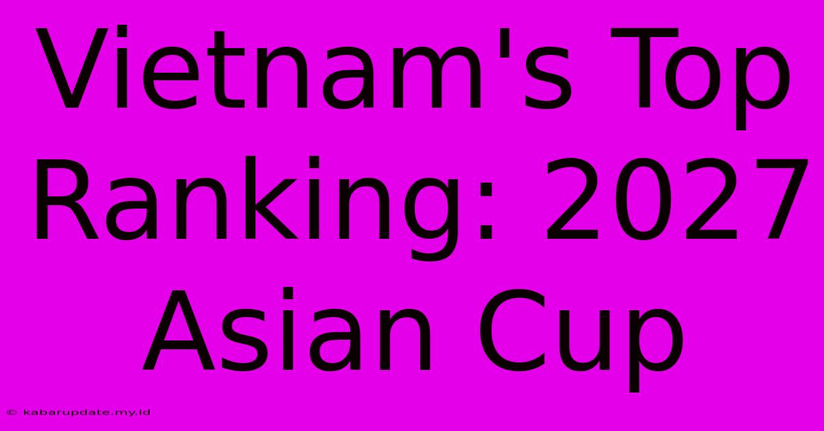 Vietnam's Top Ranking: 2027 Asian Cup