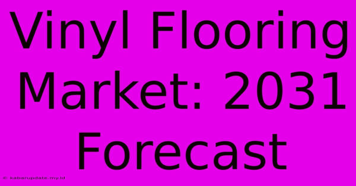 Vinyl Flooring Market: 2031 Forecast