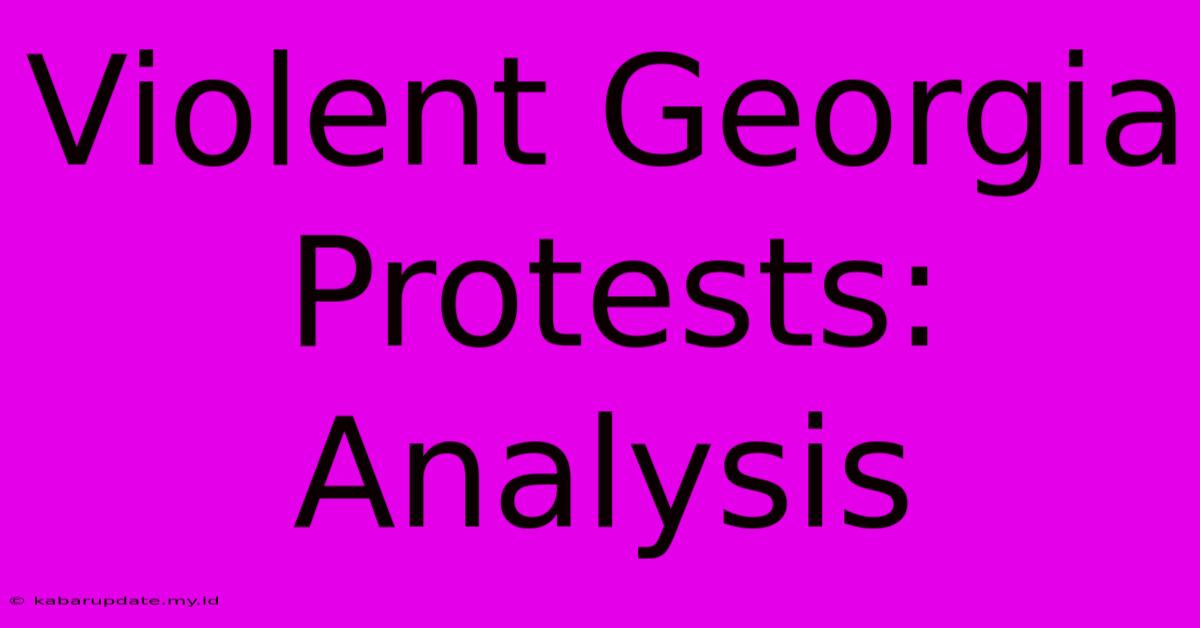 Violent Georgia Protests:  Analysis