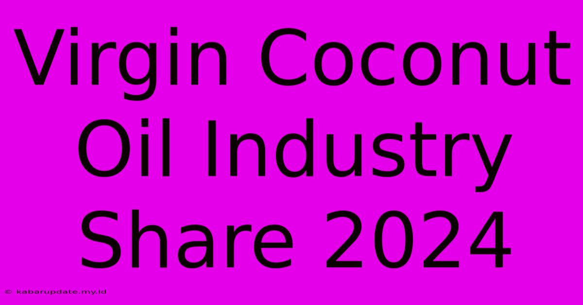 Virgin Coconut Oil Industry Share 2024