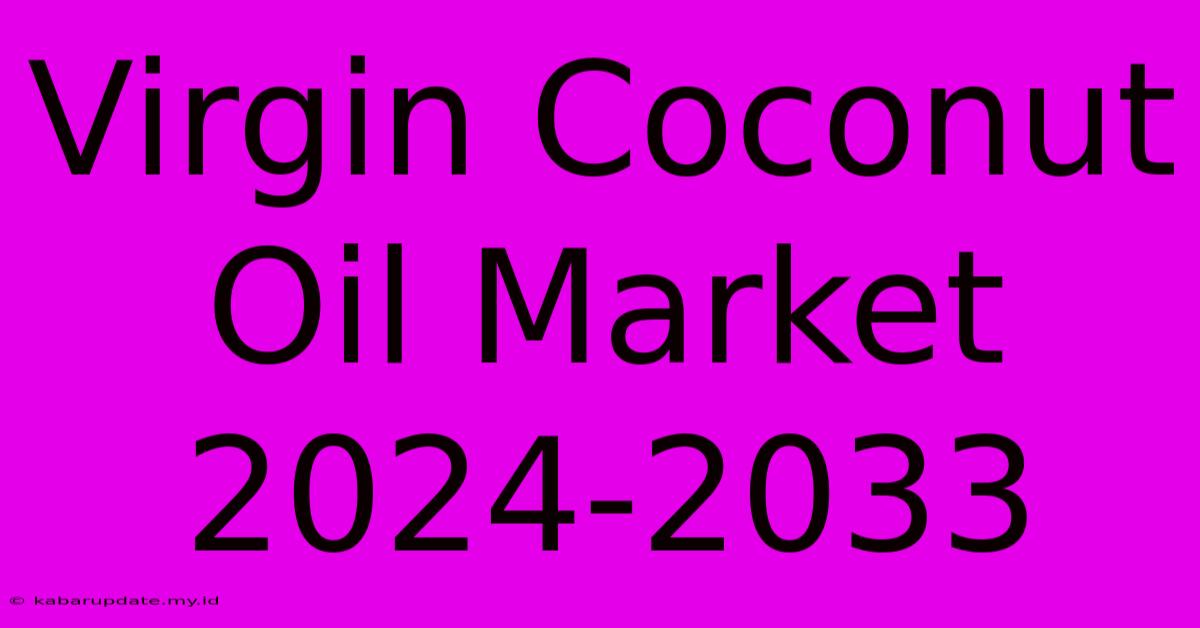 Virgin Coconut Oil Market 2024-2033