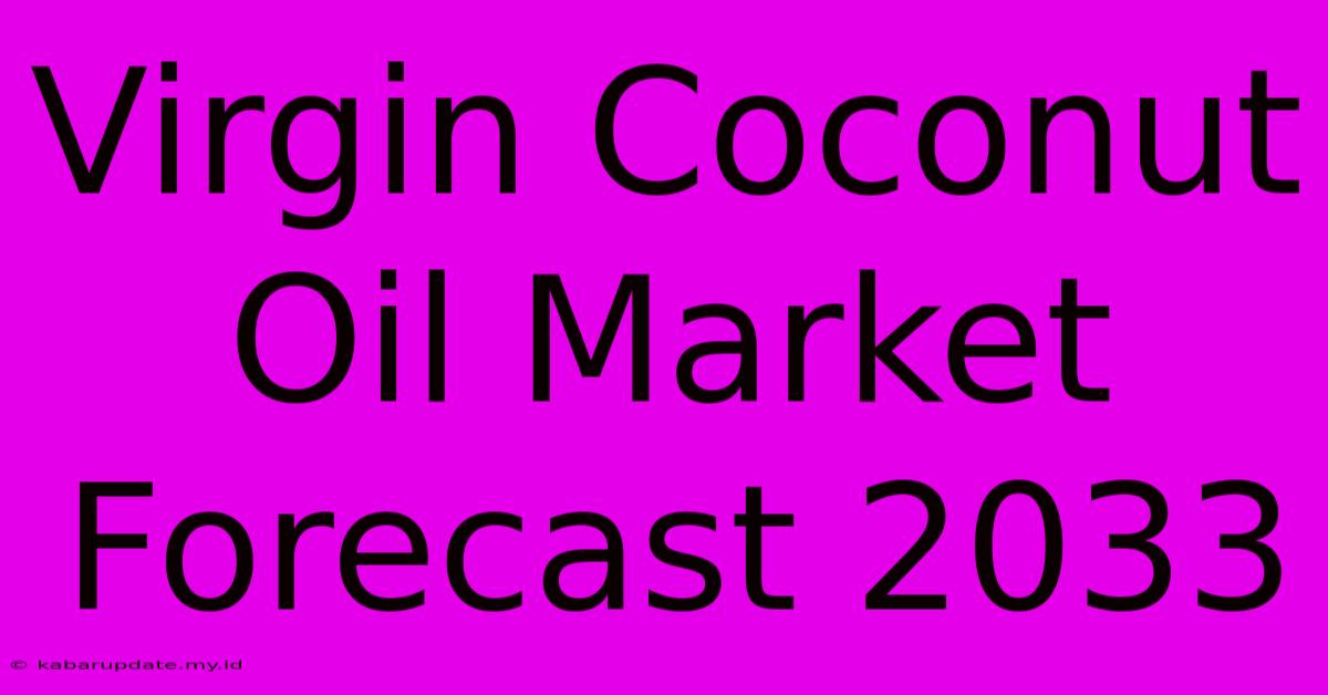 Virgin Coconut Oil Market Forecast 2033