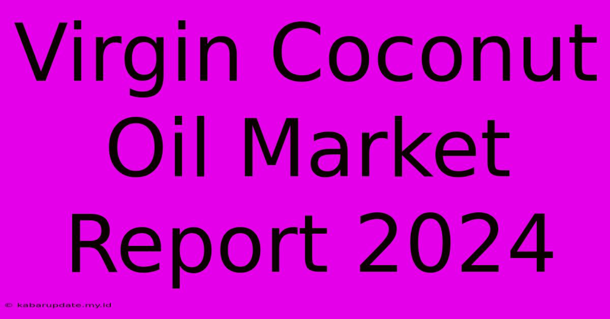 Virgin Coconut Oil Market Report 2024