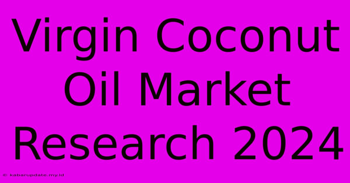 Virgin Coconut Oil Market Research 2024