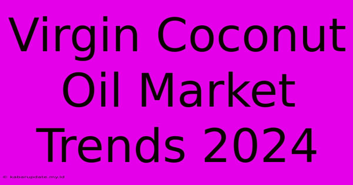 Virgin Coconut Oil Market Trends 2024