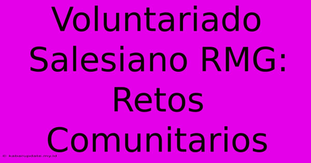 Voluntariado Salesiano RMG: Retos Comunitarios