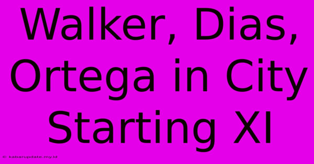 Walker, Dias, Ortega In City Starting XI