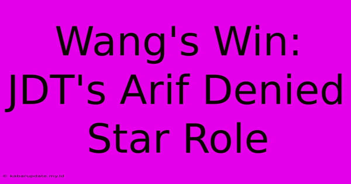 Wang's Win: JDT's Arif Denied Star Role