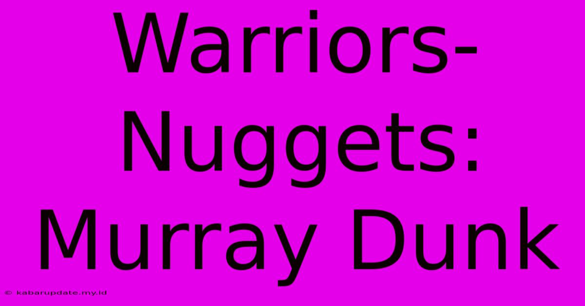 Warriors-Nuggets: Murray Dunk